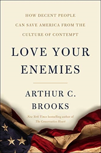 Love Your Enemies: How Decent People Can Save America from Our Culture of Contempt, Hardback Book