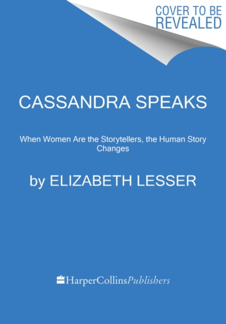 Cassandra Speaks : When Women Are the Storytellers, the Human Story Changes, Hardback Book