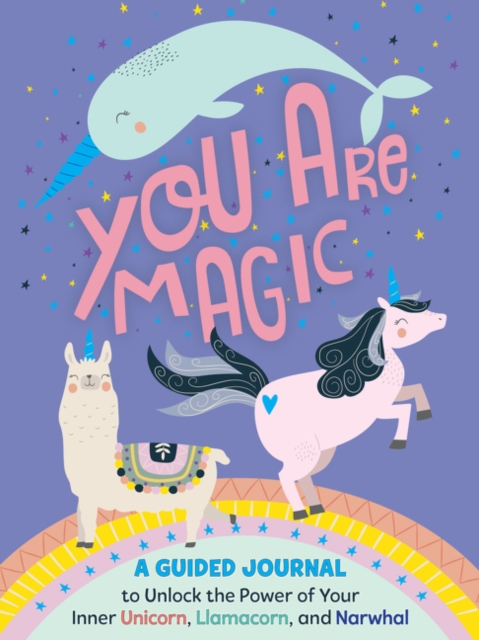 You Are Magic : A Guided Journal to Unlock the Power of Your Inner Unicorn, Llamacorn, and Narwhal, Paperback / softback Book