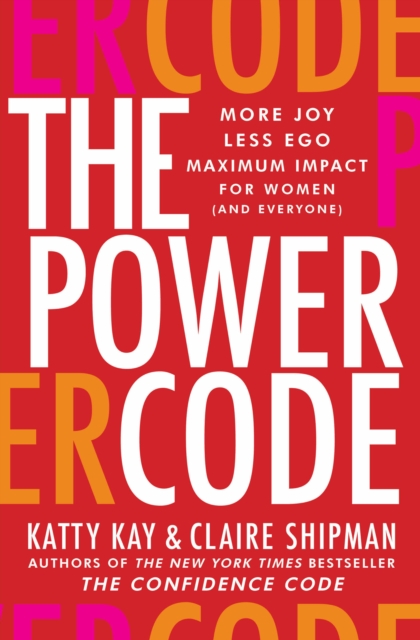 The Power Code : More Joy. Less Ego. Maximum Impact for Women (and Everyone)., EPUB eBook