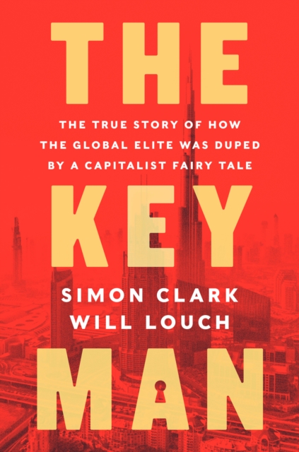 The Key Man : The True Story of How the Global Elite Was Duped by a Capitalist Fairy Tale, EPUB eBook