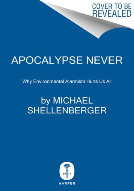 Apocalypse Never : Why Environmental Alarmism Hurts Us All, Hardback Book