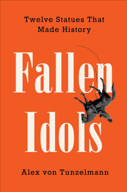 Fallen Idols : Twelve Statues That Made History, EPUB eBook