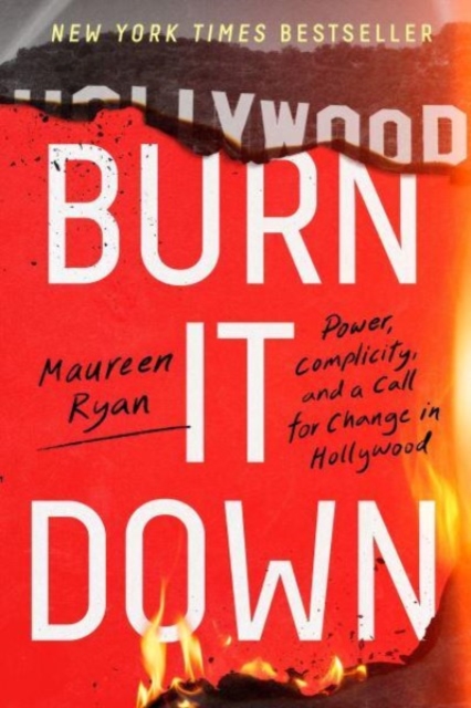 Burn It Down : Power, Complicity, and a Call for Change in Hollywood, Paperback / softback Book