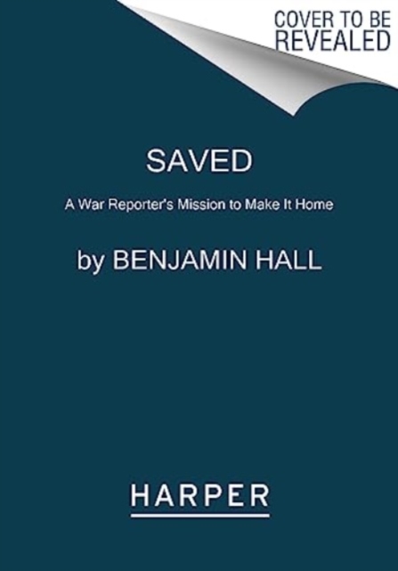 Saved : A War Reporter's Mission to Make It Home, Paperback / softback Book