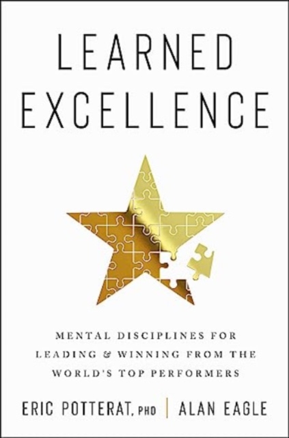 Learned Excellence : Mental Disciplines for Leading and Winning from the World's Top Performers, Hardback Book