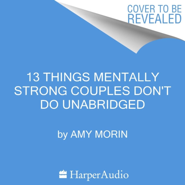 13 Things Mentally Strong Couples Don't Do : Fix What's Broken, Develop Healthier Patterns, and Grow Stronger Together, eAudiobook MP3 eaudioBook