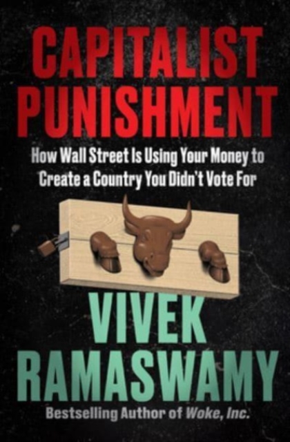 Capitalist Punishment : How Wall Street Is Using Your Money to Create a Country You Didn't Vote For, Hardback Book
