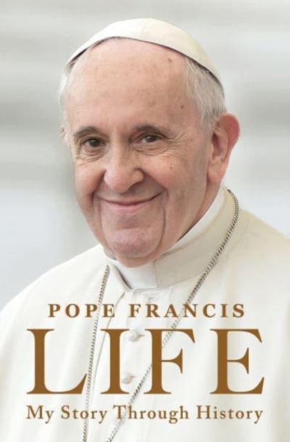 Life : My Story Through History: Pope Francis's Inspiring Biography Through History, Hardback Book