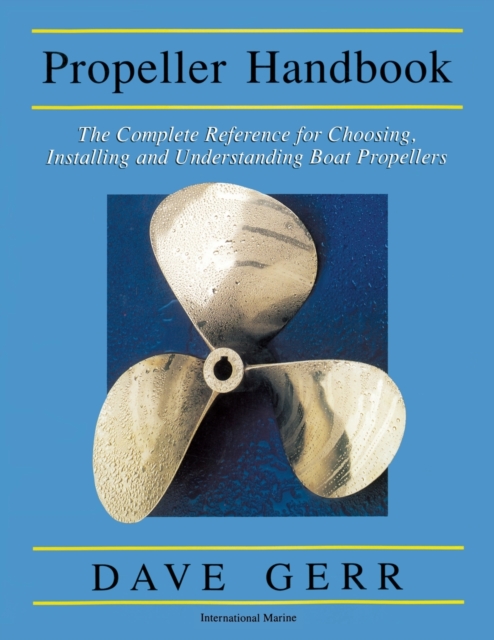The Propeller Handbook: The Complete Reference for Choosing, Installing, and Understanding Boat Propellers, Paperback / softback Book
