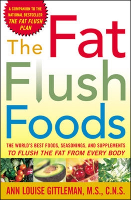 Fat Flush Foods : The World's Best Foods, Seasonings and Supplements to Flush the Fat from Every Body, Paperback Book