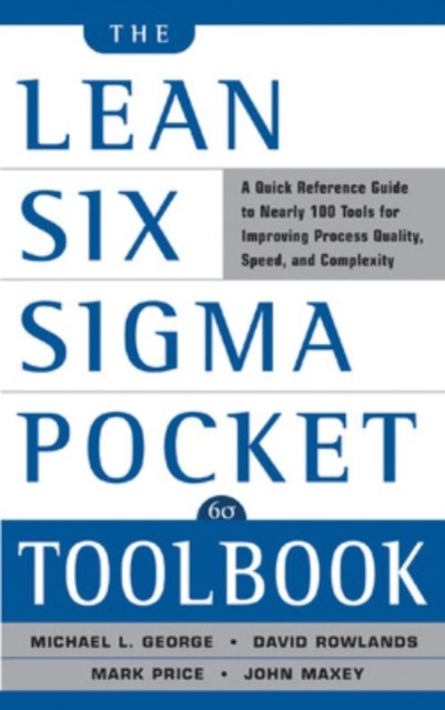 The Lean Six Sigma Pocket Toolbook: A Quick Reference Guide to Nearly 100 Tools for Improving Quality and Speed, Paperback / softback Book