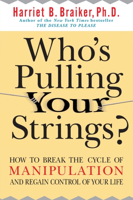 Who's Pulling Your Strings?: How to Break the Cycle of Manipulation and Regain Control of Your Life, Paperback / softback Book