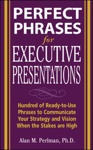 Perfect Phrases for Executive Presentations: Hundreds of Ready-to-Use Phrases to Use to Communicate Your Strategy and Vision When the Stakes Are High, Paperback / softback Book