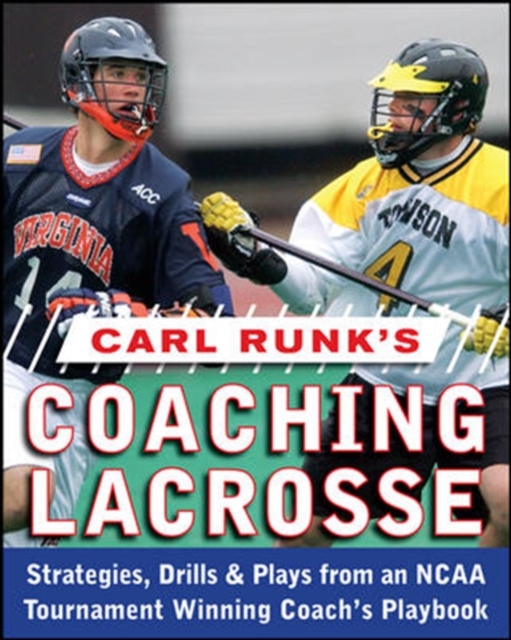 Carl Runk's Coaching Lacrosse: Strategies, Drills, & Plays from an NCAA Tournament Winning Coach's Playbook, Paperback / softback Book
