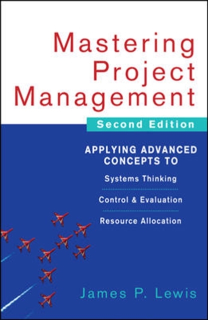 Mastering Project Management: Applying Advanced Concepts to Systems Thinking, Control & Evaluation, Resource Allocation, PDF eBook