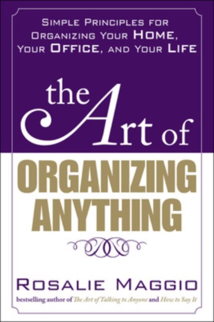 The Art of Organizing Anything:  Simple Principles for Organizing Your Home, Your Office, and Your Life : Simple Principles for Organizing Your Home, Your Office, and Your Life, EPUB eBook