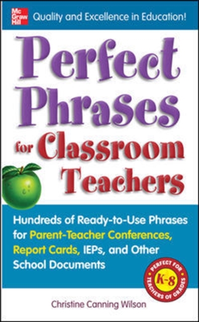 Perfect Phrases for Classroom Teachers : Hundreds of Ready-to-Use Phrases for Parent-Teacher Conferences, Report Cards, IEPs and Other School, EPUB eBook