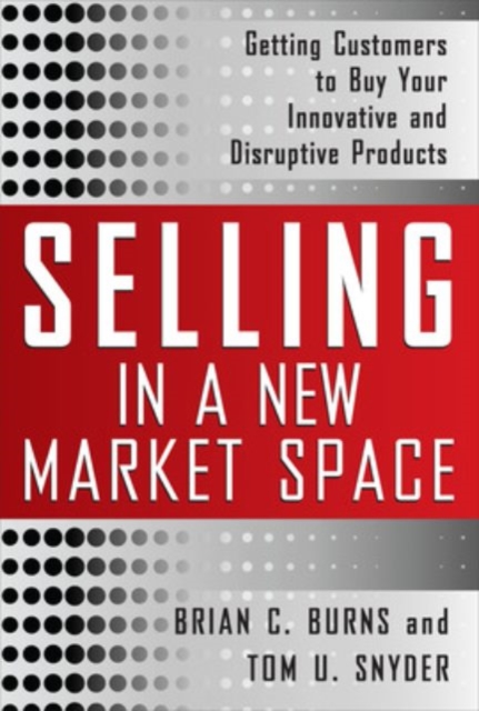 Selling in a New Market Space: Getting Customers to Buy Your Innovative and Disruptive Products, EPUB eBook