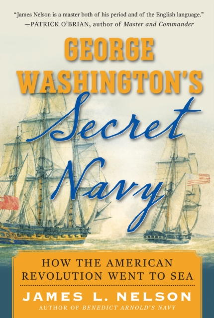 George Washington's Secret Navy : How the American Revolution Went to Sea, EPUB eBook