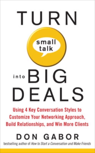 Turn Small Talk into Big Deals: Using 4 Key Conversation Styles to Customize Your Networking Approach, Build Relationships, and Win More Clients, EPUB eBook