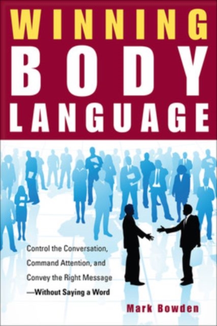 Winning Body Language : Control the Conversation, Command Attention, and Convey the Right Message without Saying a Word, EPUB eBook