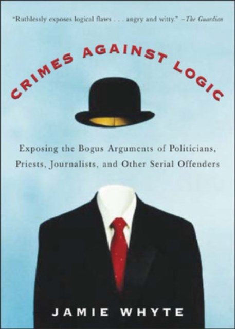 Crimes Against Logic: Exposing the Bogus Arguments of Politicians, Priests, Journalists, and Other Serial Offenders, EPUB eBook