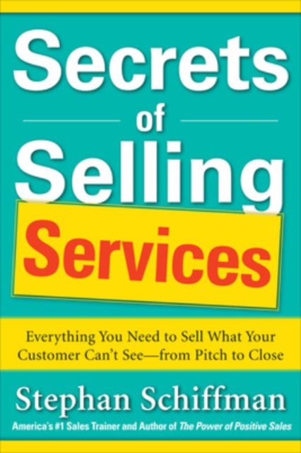 Secrets of Selling Services: Everything You Need to Sell What Your Customer Cant Seefrom Pitch to Close, Paperback / softback Book