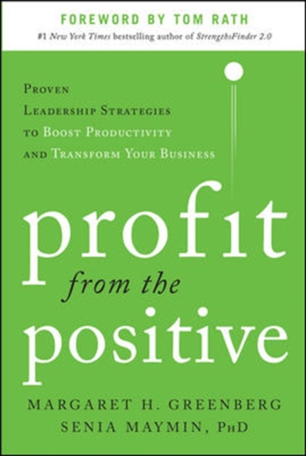 Profit from the Positive: Proven Leadership Strategies to Boost Productivity and Transform Your Business, with a foreword by Tom Rath, Hardback Book