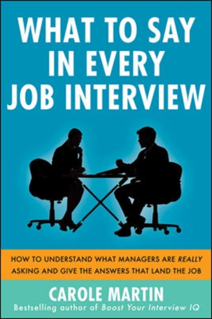 What to Say in Every Job Interview: How to Understand What Managers are Really Asking and Give the Answers that Land the Job, Paperback / softback Book