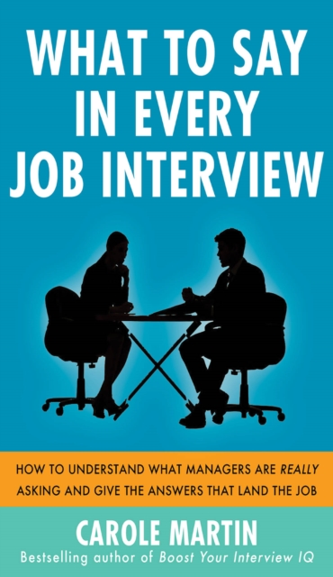 What to Say in Every Job Interview: How to Understand What Managers are Really Asking and Give the Answers that Land the Job, EPUB eBook