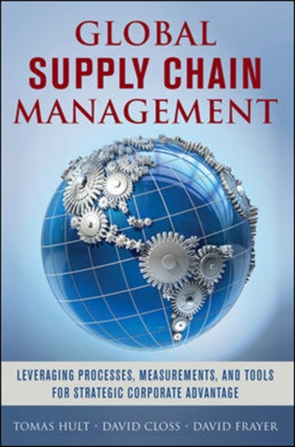 Global Supply Chain Management: Leveraging Processes, Measurements, and Tools for Strategic Corporate Advantage, Hardback Book