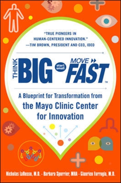 Think Big, Start Small, Move Fast: A Blueprint for Transformation from the Mayo Clinic Center for Innovation, Hardback Book