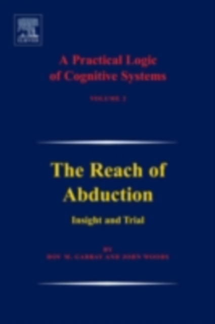 A Practical Logic of Cognitive Systems : The Reach of Abduction: Insight and Trial, PDF eBook