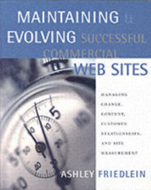 Maintaining and Evolving Successful Commercial Web Sites : Managing Change, Content, Customer Relationships, and Site Measurement, PDF eBook