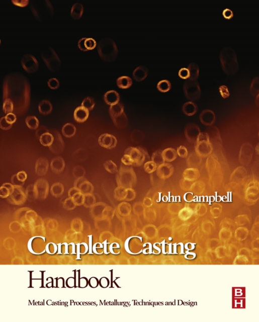 Complete Casting Handbook : Metal Casting Processes, Techniques and Design, EPUB eBook