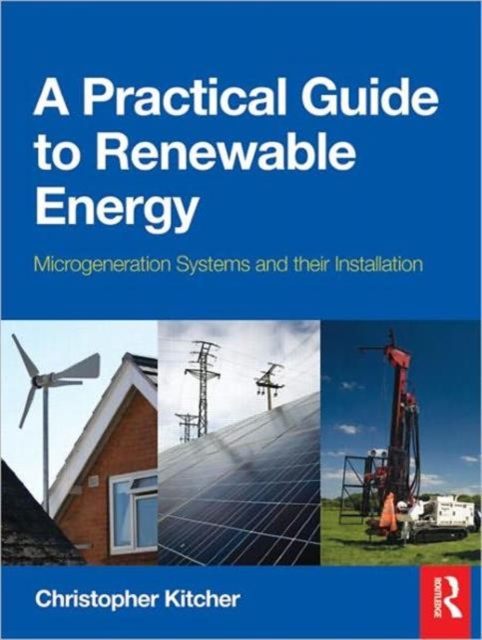 A Practical Guide to Renewable Energy : Microgeneration systems and their Installation, Paperback / softback Book