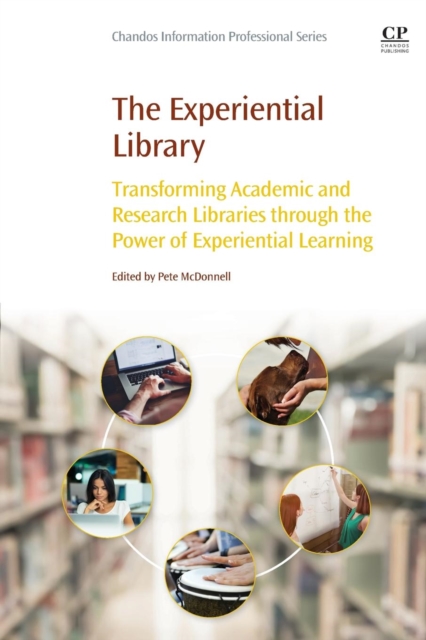 The Experiential Library : Transforming Academic and Research Libraries through the Power of Experiential Learning, Paperback / softback Book
