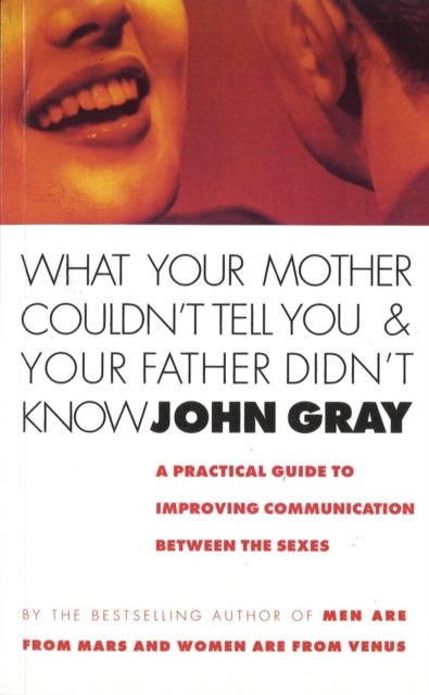 What Your Mother Couldn't Tell You And Your Father Didn't Know : A Practical Guide to Improving Communication Between the Sexes, Paperback / softback Book