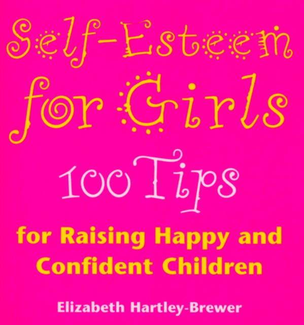 Self Esteem For Girls : 100 Tips for Raising Happy and Confident Children, Paperback / softback Book
