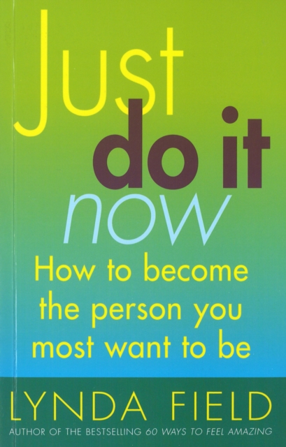 Just Do It Now! : How to become the person you most want to be, Paperback / softback Book
