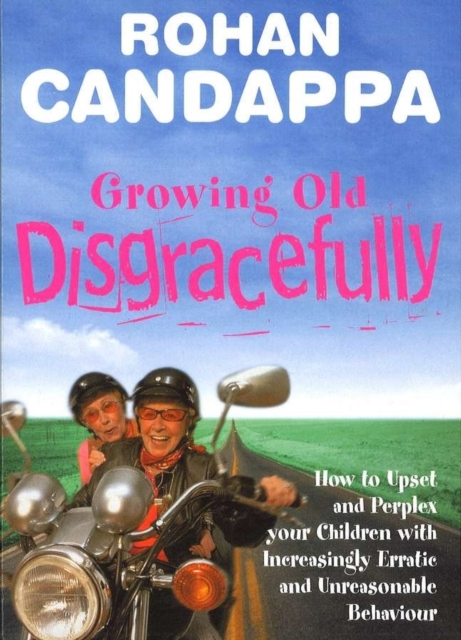 Growing Old Disgracefully : How to upset and perplex your children with increasingly erratic and unreasonable behaviour, Paperback / softback Book