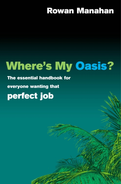 Where's My Oasis? : The essential handbook for everyone wanting that perfect job, Paperback / softback Book