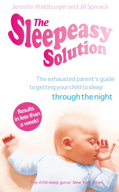 The Sleepeasy Solution : The exhausted parent's guide to getting your child to sleep - from birth to 5, Paperback / softback Book