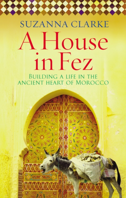 A House in Fez : Building a Life in the Ancient Heart of Morocco, Paperback / softback Book