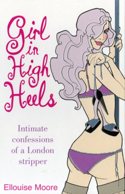 Girl in High Heels : Intimate Confessions of a London Stripper, Paperback / softback Book