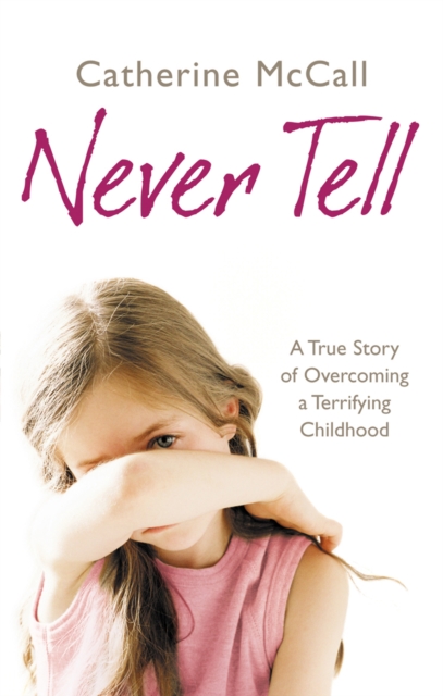 Never Tell : A True Story of Overcoming a Terrifying Childhood, Paperback / softback Book