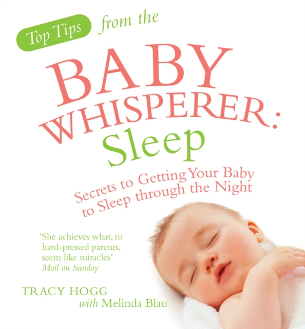 Top Tips from the Baby Whisperer: Sleep : Secrets to Getting Your Baby to Sleep through the Night, Paperback / softback Book