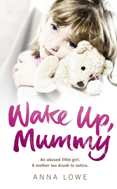 Wake Up, Mummy : The heartbreaking true story of an abused little girl whose mother was too drunk to notice, Paperback / softback Book