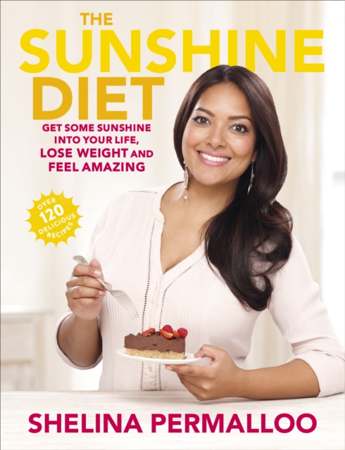 The Sunshine Diet : Get Some Sunshine into Your Life, Lose Weight and Feel Amazing - Over 120 Delicious Recipes, Paperback / softback Book